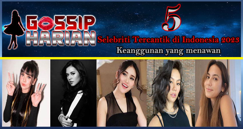 5 Selebriti Tercantik Indonesia 2023: Keanggunan yang Menawan