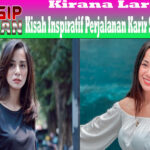 Kirana Larasati Kisah Inspiratif Perjalanan Karir Seorang Wanita