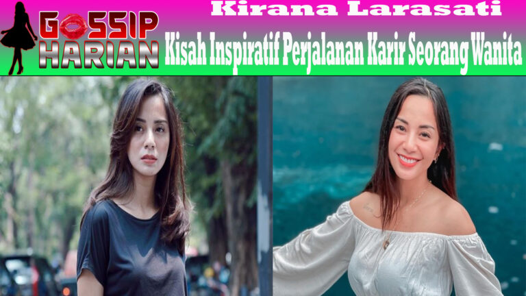 Kirana Larasati Kisah Inspiratif Perjalanan Karir Seorang Wanita