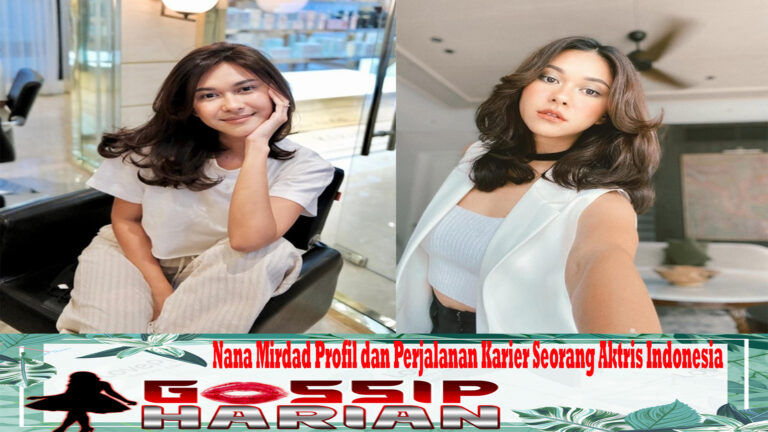 Nana Mirdad Profil dan Perjalanan Karier Seorang Aktris Indonesia