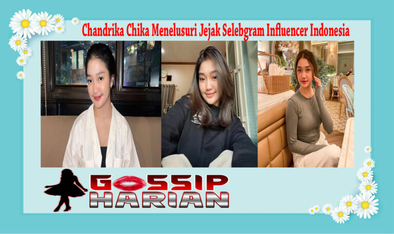 Chandrika Chika Menelusuri Jejak Selebgram Influencer Indonesia